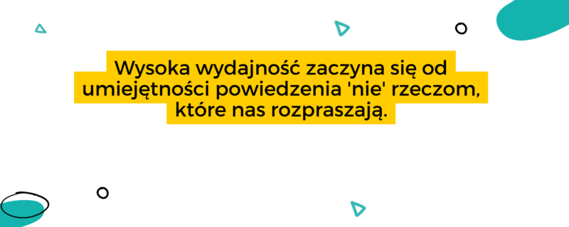 Efektywność zaczyna się od umiejętności powiedzenia 'nie' rzeczom, które nas rozpraszają.