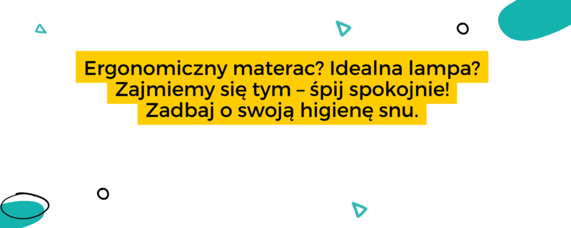 Ergonomiczny materac? Idealna lampa? Zajmiemy się tym – śpij spokojnie! Higiena snu - zadbaj o nią.