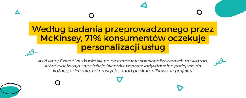 Według badania przeprowadzonego przez McKinsey, 71% konsumentów oczekuje personalizacji usług. Dlatego warto skorzystać z usług concierge AskHenry Executive. 