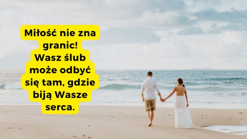 Miłość nie zna granic! Wasz ślub może odbyć się tam, gdzie biją Wasze serca.