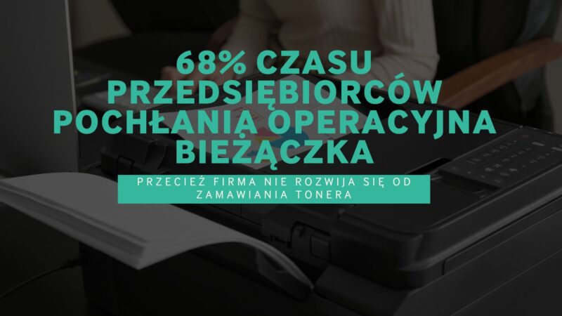 68% czasu przedsiębiorców pochłania operacyjna bieżączka. Wsparcie dla przedsiębiorcy.
